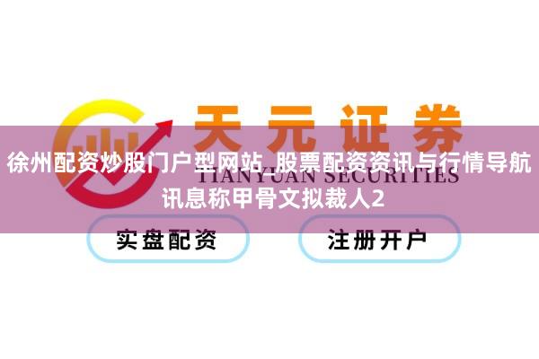 徐州配资炒股门户型网站_股票配资资讯与行情导航 讯息称甲骨文拟裁人2